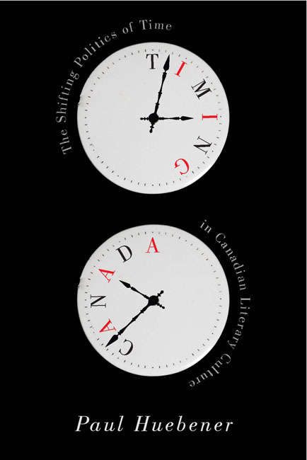 Book cover of Timing Canada  The Shifting Politics of Time in Canadian Literary Culture