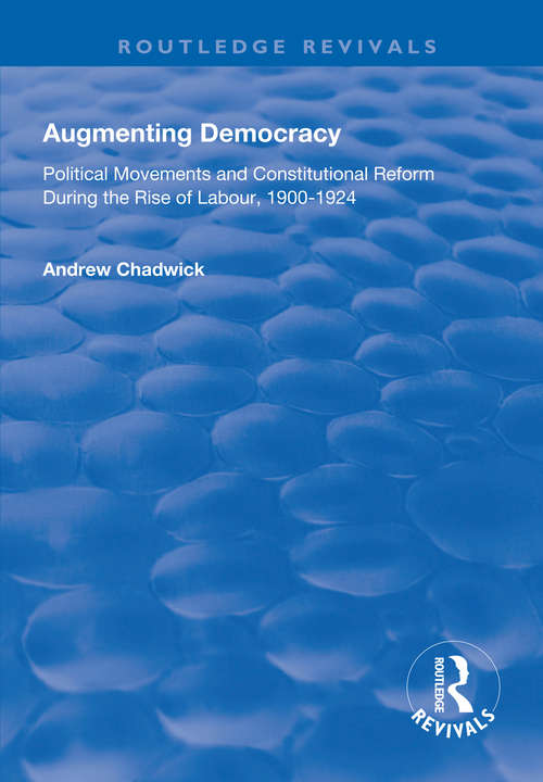 Book cover of Augmenting Democracy: Political Movements and Constitutional Reform During the Rise of Labour, 1900-1924 (Routledge Revivals)