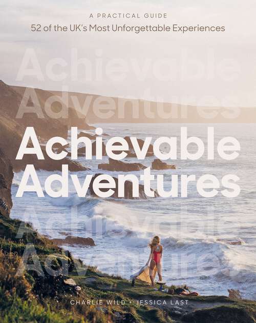 Book cover of Achievable Adventures: A Practical Guide: 52 of the UK’s Most Unforgettable Experiences