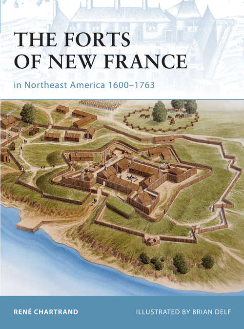 Book cover of The Forts of New France in Northeast America 1600-1763