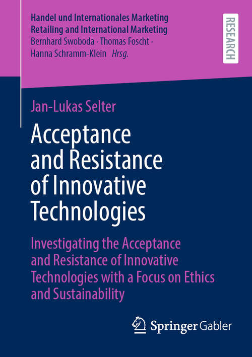 Book cover of Acceptance and Resistance of Innovative Technologies: Investigating the Acceptance and Resistance of Innovative Technologies with a Focus on Ethics and Sustainability (Handel und Internationales Marketing Retailing and International Marketing)