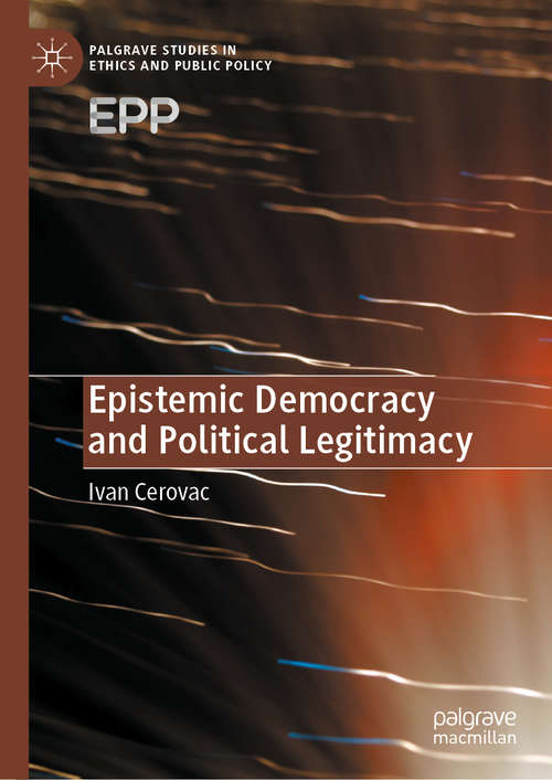 Book cover of Epistemic Democracy and Political Legitimacy (1st ed. 2020) (Palgrave Studies in Ethics and Public Policy)