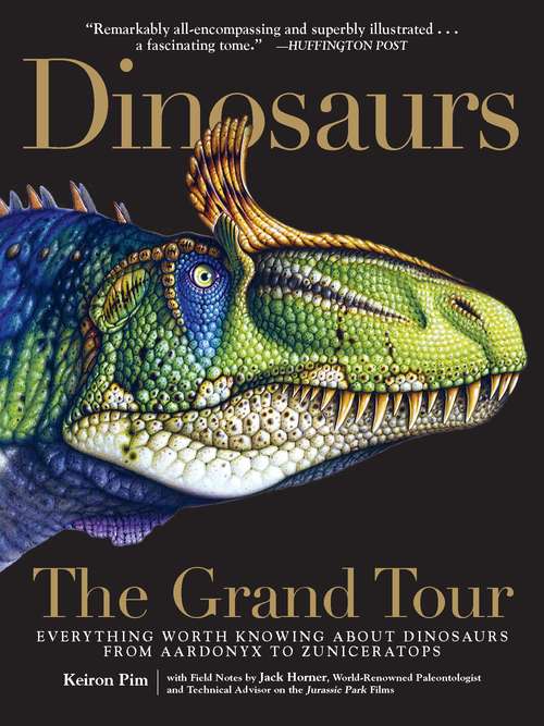 Book cover of Dinosaurs - The Grand Tour: Everything Worth Knowing About Dinosaurs from Aardonyx to Zuniceratops