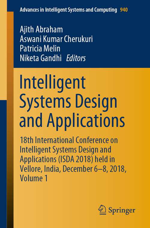 Book cover of Intelligent Systems Design and Applications: 18th International Conference on Intelligent Systems Design and Applications (ISDA 2018) held in Vellore, India, December 6-8, 2018, Volume 1 (1st ed. 2020) (Advances in Intelligent Systems and Computing #940)