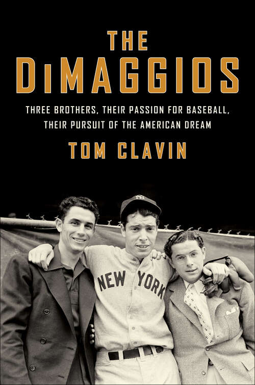 Book cover of The DiMaggios: Three Brothers, Their Passion for Baseball, Their Pursuit of the American Dream