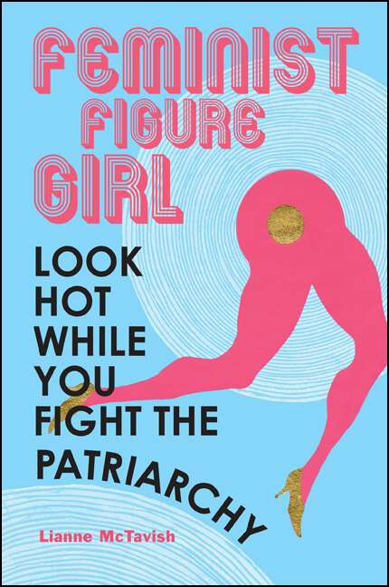 Book cover of Feminist Figure Girl: Look Hot While You Fight the Patriarchy