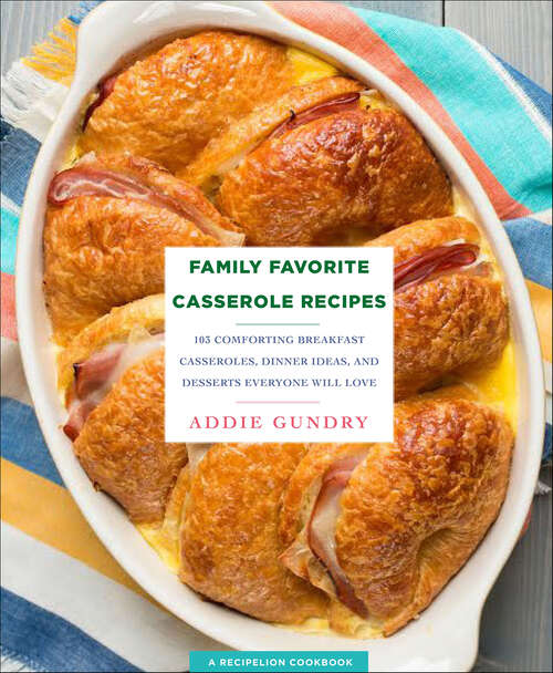 Book cover of Family Favorite Casserole Recipes: 103 Comforting Breakfast Casseroles, Dinner Ideas, and Desserts Everyone Will Love (RecipeLion)