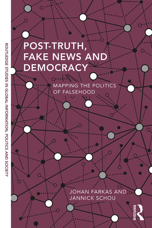 Book cover of Post-Truth, Fake News and Democracy: Mapping the Politics of Falsehood (Routledge Studies in Global Information, Politics and Society)