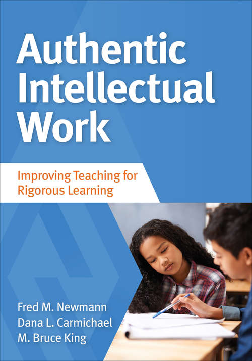 Authentic Intellectual Work: Improving Teaching for Rigorous Learning