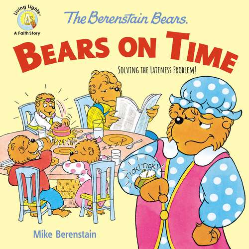 Book cover of The Berenstain Bears Bears On Time: Solving the Lateness Problem! (Berenstain Bears/Living Lights: A Faith Story)