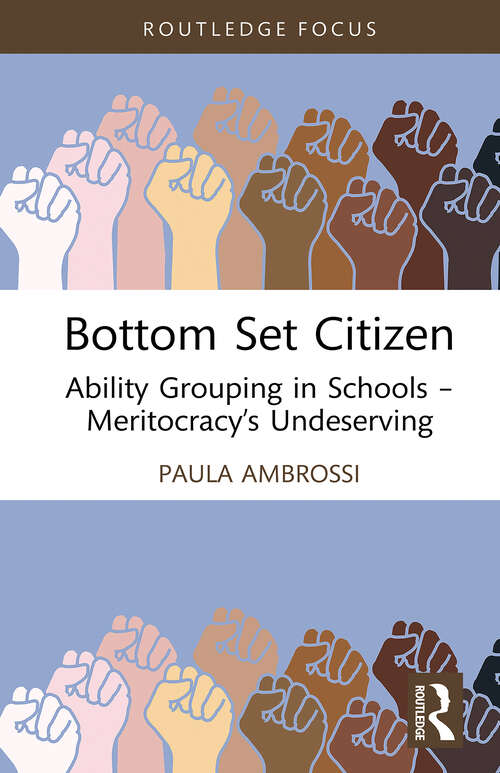 Book cover of Bottom Set Citizen: Ability Grouping in Schools – Meritocracy’s Undeserving (Routledge Advances in Sociology)