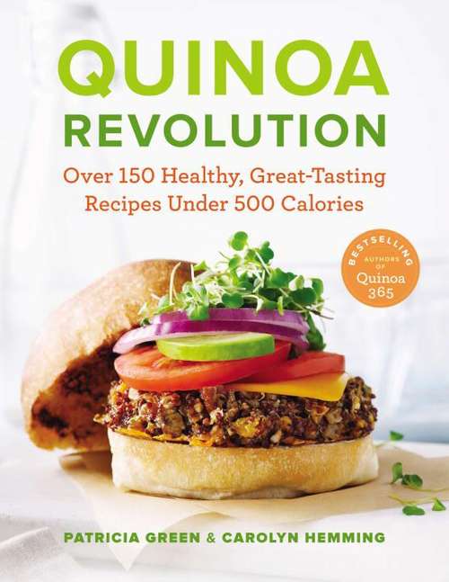 Quinoa Revolution: Over 150 Healthy, Great-tasting Recipes Under 500 Calories