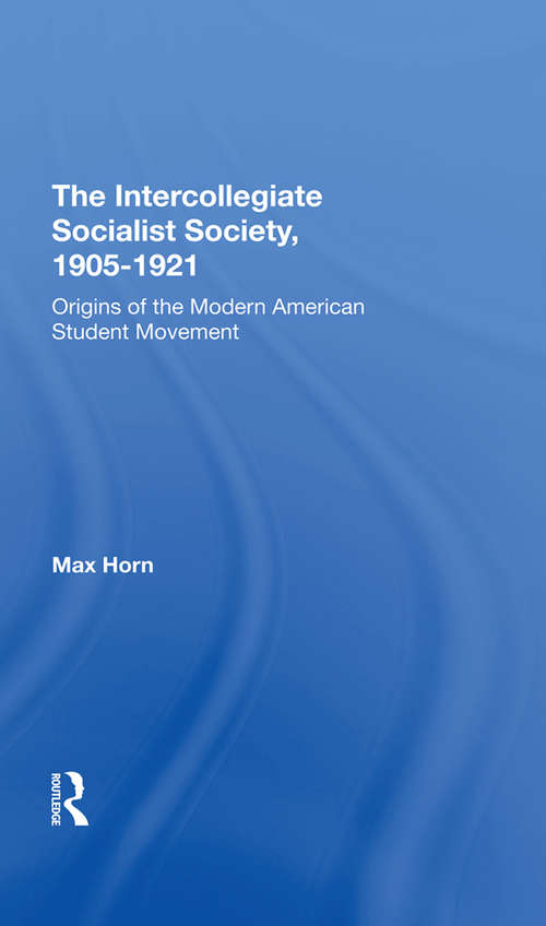The Intercollegiate Socialist Society, 1905-1921: Origins Of The Modern American Student Movement