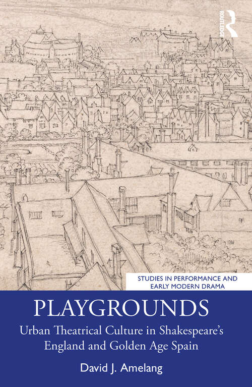 Book cover of Playgrounds: Urban Theatrical Culture in Shakespeare’s England and Golden Age Spain (Studies in Performance and Early Modern Drama)