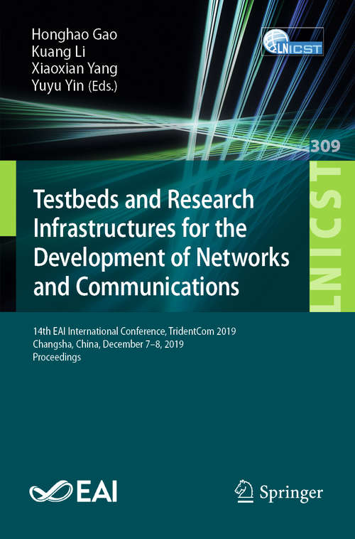 Testbeds and Research Infrastructures for the Development of Networks and Communications: 14th EAI International Conference, TridentCom 2019, Changsha, China, December 7-8, 2019, Proceedings (Lecture Notes of the Institute for Computer Sciences, Social Informatics and Telecommunications Engineering #309)