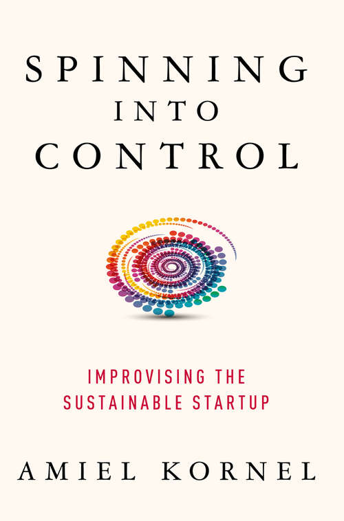Book cover of Spinning into Control: Improvising the Sustainable Startup (1st ed. 2018)