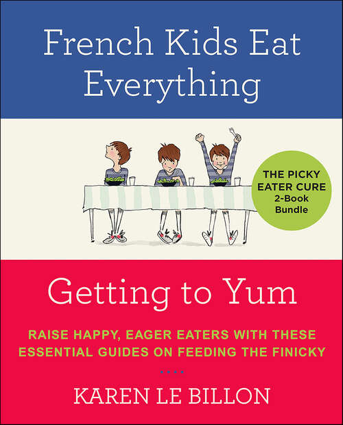 Book cover of The Picky Eater Cure 2-Book Bundle: French Kids Eat Everything and Getting to YUM