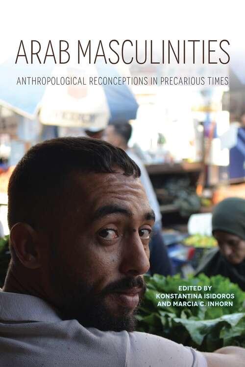 Arab Masculinities: Anthropological Reconceptions in Precarious Times (Public Cultures of the Middle East and North Africa)