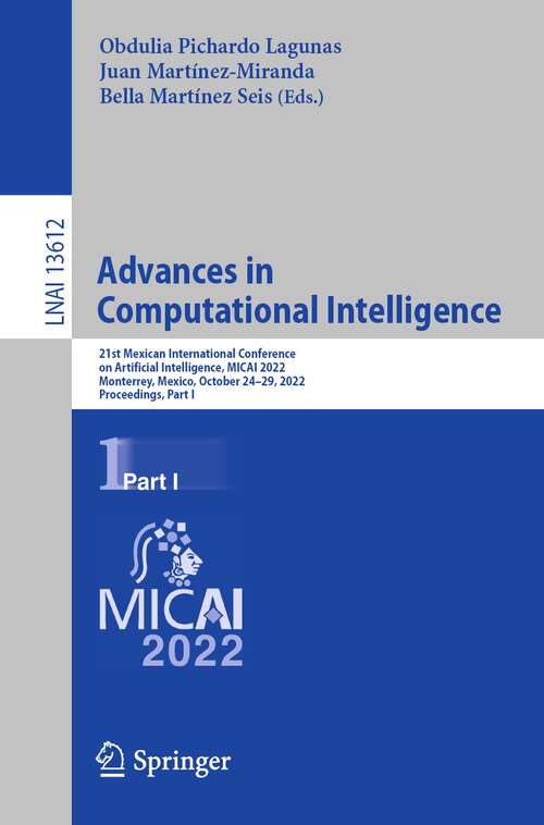 Advances in Computational Intelligence: 21st Mexican International Conference on Artificial Intelligence, MICAI 2022, Monterrey, Mexico, October 24–29, 2022, Proceedings, Part I (Lecture Notes in Computer Science #13612)