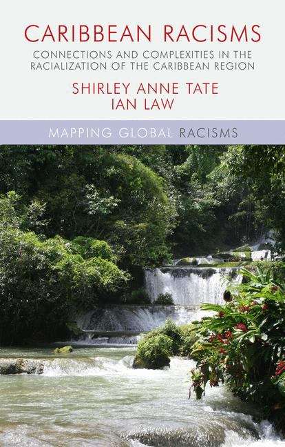 Caribbean Racisms: Connections and Complexities in the Racialization of the Caribbean Region (Mapping Global Racisms)