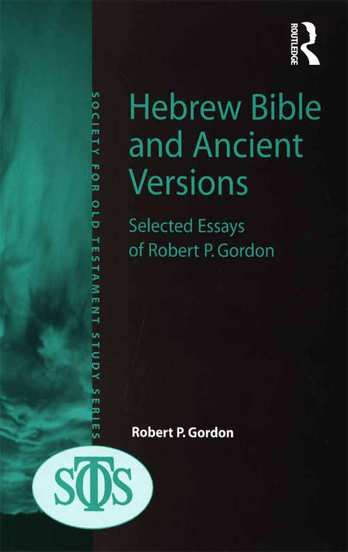 Hebrew Bible and Ancient Versions: Selected Essays of Robert P. Gordon (Society For Old Testament Study Ser.)