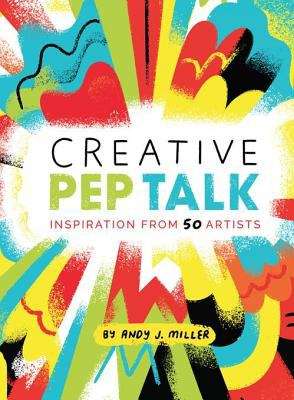 Creative Pep Talk: Inspiration from 50 Artists