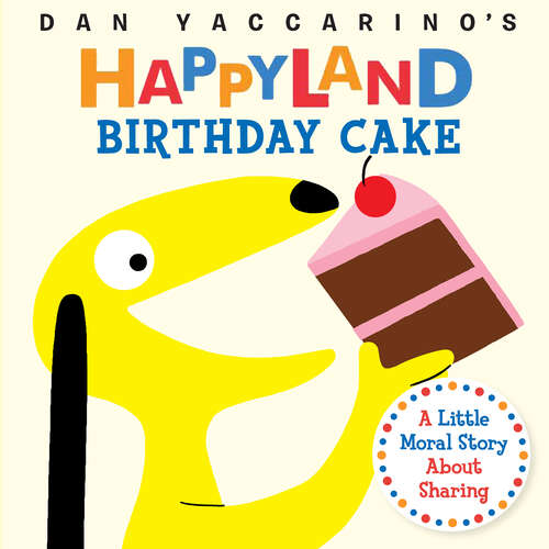 Book cover of Birthday Cake: A Little Moral Story About Sharing (Dan Yaccarino's Happyland)
