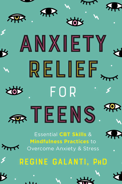 Book cover of Anxiety Relief for Teens: Essential CBT Skills and Self-Care Practices to Overcome Anxiety and Stress