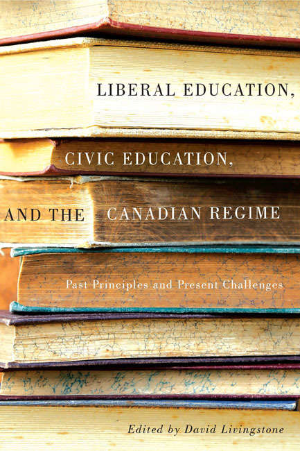 Book cover of Liberal Education, Civic Education, and the Canadian Regime: Past Principles and Present Challenges