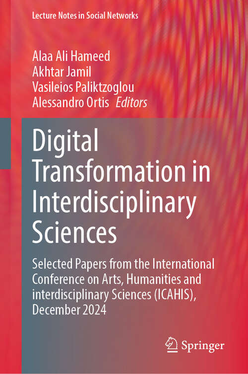 Book cover of Digital Transformation in Interdisciplinary Sciences: Selected Papers from the International Conference on Arts, Humanities and interdisciplinary Sciences (ICAHIS), December 2024 (Lecture Notes in Social Networks)