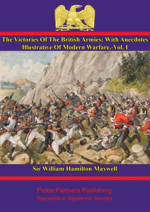 The Victories Of The British Armies — Vol. I: With Anecdotes Illustrative Of Modern Warfare. By the author of "Stories of Waterloo". (The Victories Of The British Armies #1)