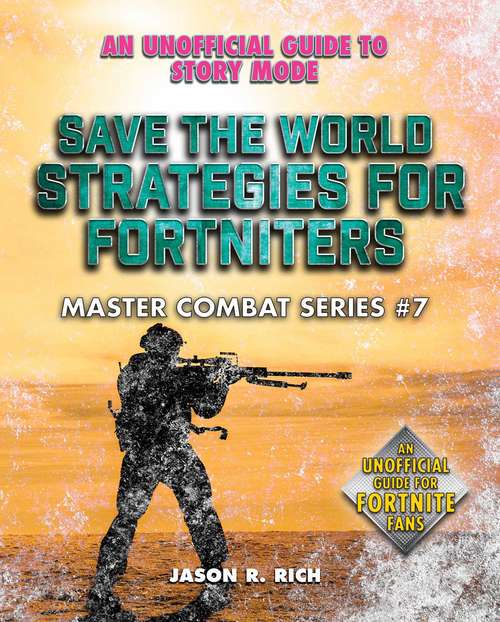 Save the World Strategies for Fortniters: An Unofficial Guide to Story Mode (Master Combat #7)