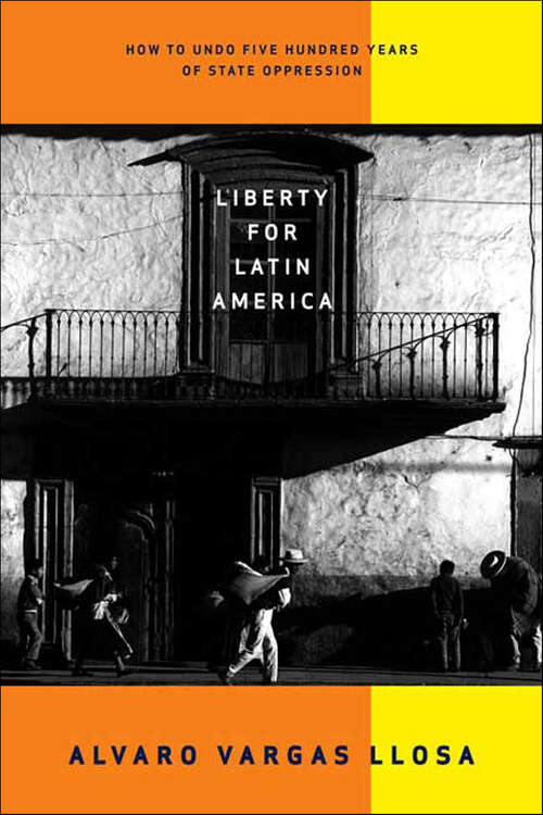 Book cover of Liberty for Latin America: How to Undo Five Hundred Years of State Oppression