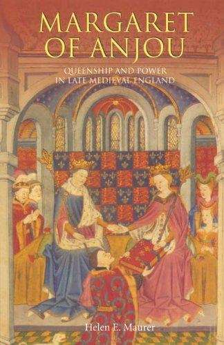 Margaret Of Anjou: Queenship and Power in Late Medieval England