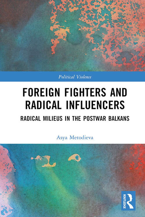 Book cover of Foreign Fighters and Radical Influencers: Radical Milieus in the Postwar Balkans (Political Violence)
