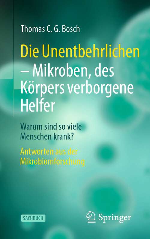 Book cover of Die Unentbehrlichen – Mikroben, des Körpers verborgene Helfer: Warum sind so viele Menschen krank? Antworten aus der Mikrobiomforschung (1. Aufl. 2022)