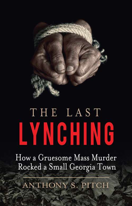 Book cover of The Last Lynching: How a Gruesome Mass Murder Rocked a Small Georgia Town (Proprietary)