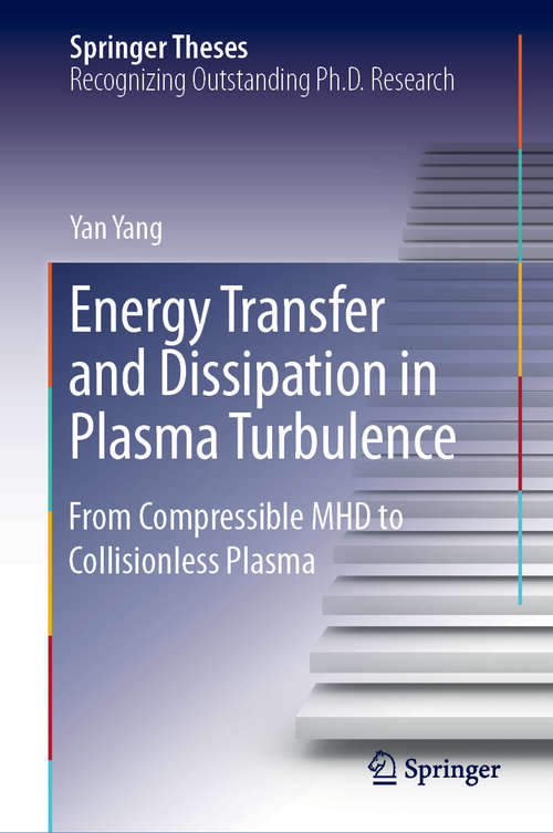 Energy Transfer and Dissipation in Plasma Turbulence: From Compressible MHD to Collisionless Plasma (Springer Theses)