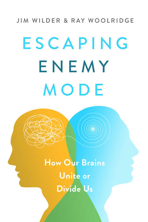 Book cover of Escaping Enemy Mode: How Our Brains Unite or Divide Us