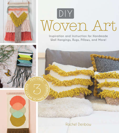 Book cover of DIY Woven Art: Inspiration and Instruction for Handmade Wall Hangings, Rugs, Pillows and More!