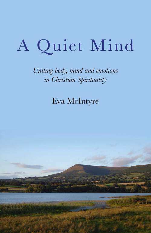 Book cover of A Quiet Mind: Uniting Body, Mind and Emotions in Christian Spirituality