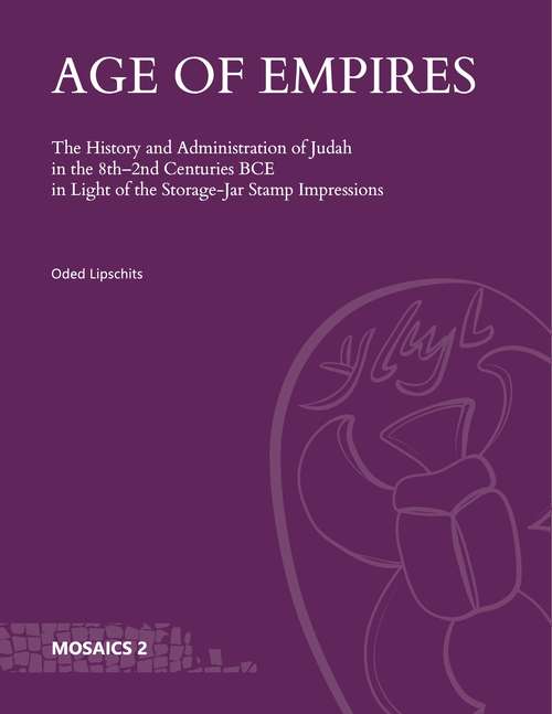Book cover of Age of Empires: The History and Administration of Judah in the 8th–2nd Centuries BCE in Light of the Storage-Jar Stamp Impressions (Mosaics: Studies on Ancient Israel #2)