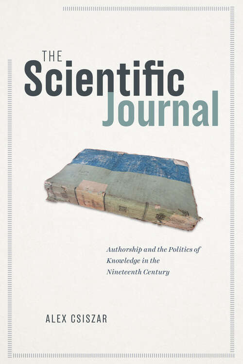 Book cover of The Scientific Journal: Authorship and the Politics of Knowledge in the Nineteenth Century