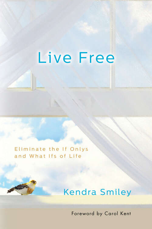 Book cover of Live Free: Eliminate the If Onlys and What Ifs of Life (New Edition)