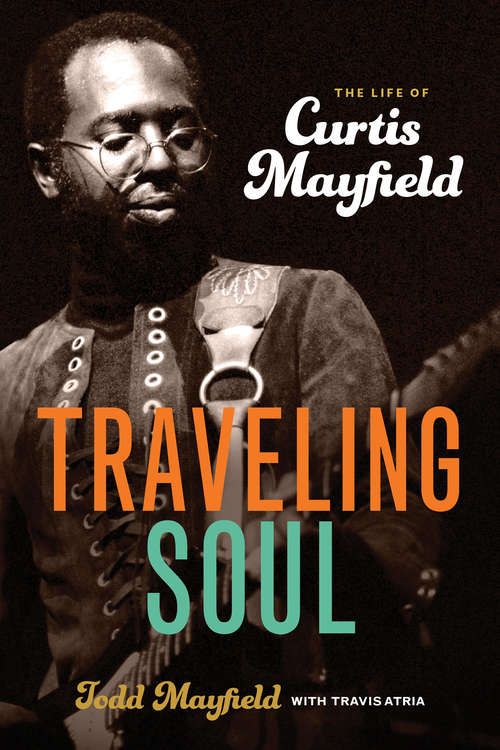 Book cover of Traveling Soul: The Life of Curtis Mayfield
