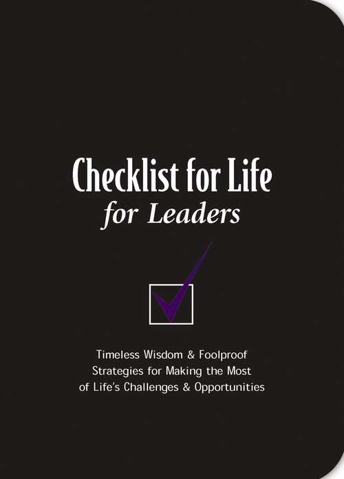 Book cover of Checklist for Life for Leaders: Timeless Wisdom and   Foolproof Strategies for Making the Most of Life's Challenges and   Opportunities