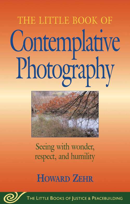 Book cover of Little Book of Contemplative Photography: Seeing With Wonder, Respect And Humility