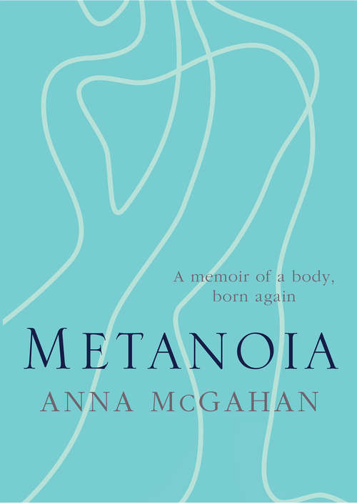 Book cover of Metanoia: A Memoir of a Body, Born Again