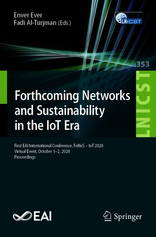 Book cover of Forthcoming Networks and Sustainability in the IoT Era: First EAI International Conference, FoNeS – IoT 2020, Virtual Event, October 1-2, 2020, Proceedings (1st ed. 2021) (Lecture Notes of the Institute for Computer Sciences, Social Informatics and Telecommunications Engineering #353)