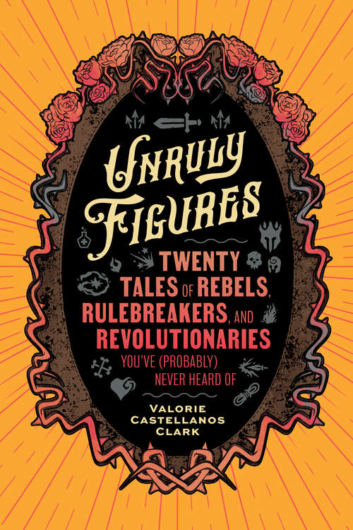 Book cover of Unruly Figures: Twenty Tales of Rebels, Rulebreakers, and Revolutionaries You've (Probably) Never Heard Of
